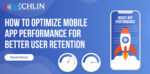 How to Optimize Mobile App Performance for Better User Retention